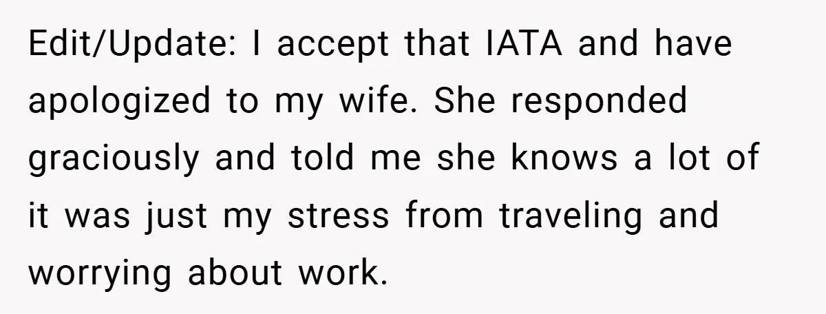 Edit/Update: I accept that IATA and have apologized to my wife. She responded graciously and told me she knows a lot of it was just my stress from traveling and...