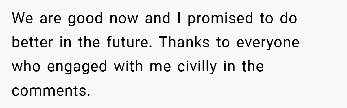 We are good now and I promised to do better in the future. Thanks to everyone who engaged with me civilly in the comments.