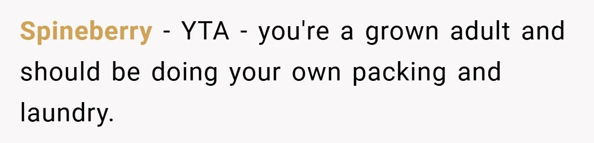 Spineberry − YTA - you're a grown adult and should be doing your own packing and laundry.