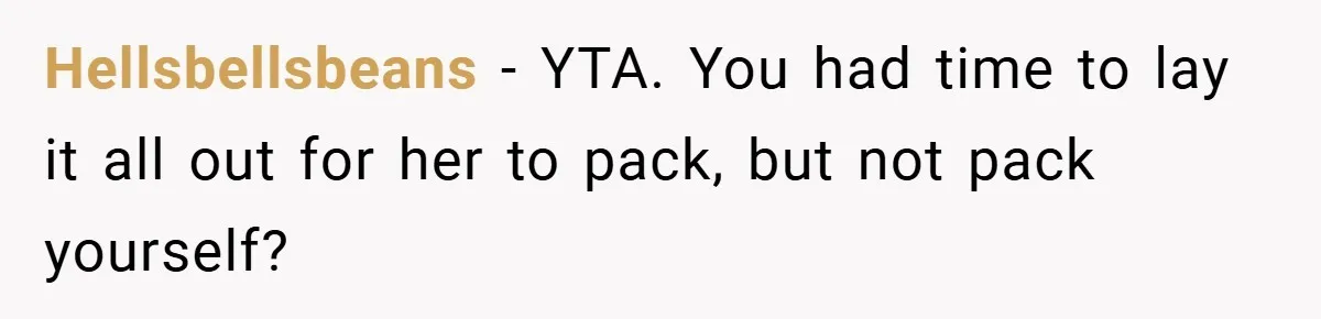Hellsbellsbeans − YTA. You had time to lay it all out for her to pack, but not pack yourself?