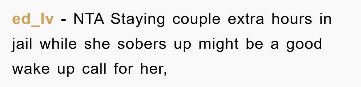 ed_lv − NTA Staying couple extra hours in jail while she sobers up might be a good wake up call for her,