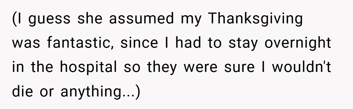 (I guess she assumed my Thanksgiving was fantastic, since I had to stay overnight in the hospital so they were sure I wouldn't die or anything...)