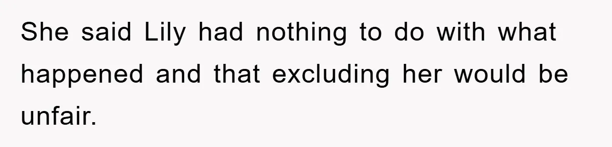 She said Lily had nothing to do with what happened and that excluding her would be unfair.