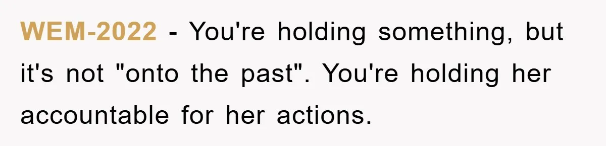 WEM-2022 − You're holding something, but it's not "onto the past". You're holding her accountable for her actions.