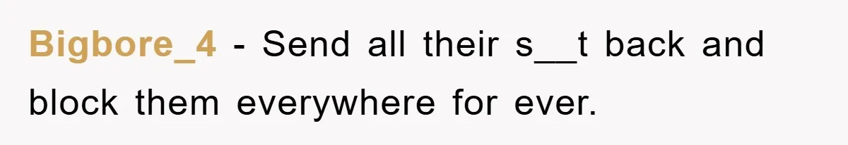 Bigbore_4 − Send all their s__t back and block them everywhere for ever.