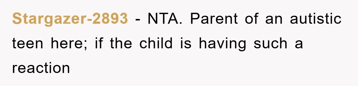 Stargazer-2893 − NTA. Parent of an autistic teen here; if the child is having such a reaction