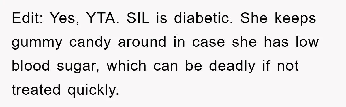 Edit: Yes, YTA. SIL is diabetic. She keeps gummy candy around in case she has low blood sugar, which can be deadly if not treated quickly.