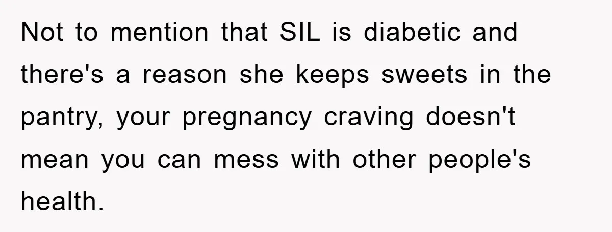Not to mention that SIL is diabetic and there's a reason she keeps sweets in the pantry, your pregnancy craving doesn't mean you can mess with other people's health.