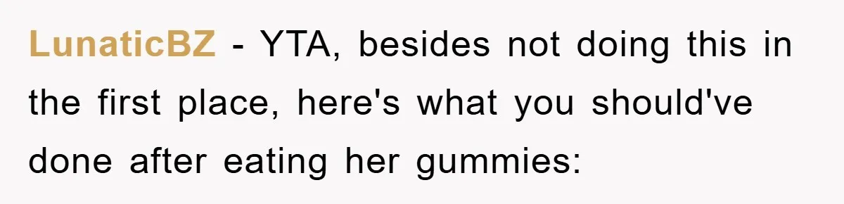 LunaticBZ − YTA, besides not doing this in the first place, here's what you should've done after eating her gummies: