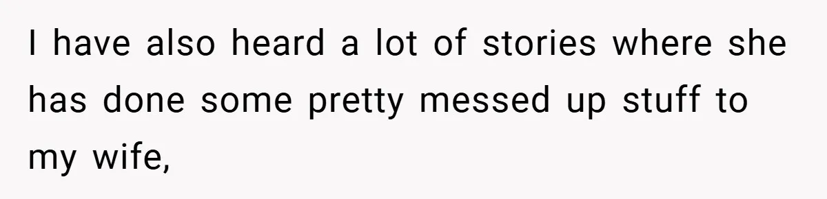 I have also heard a lot of stories where she has done some pretty messed up stuff to my wife,
