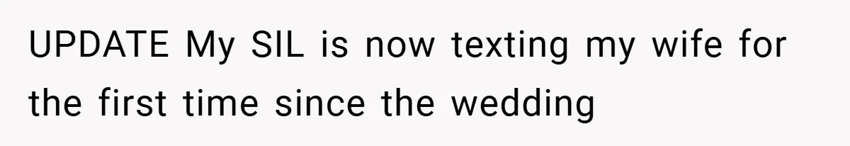 UPDATE My SIL is now texting my wife for the first time since the wedding