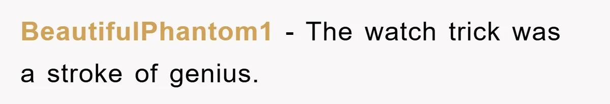 BeautifulPhantom1 − The watch trick was a stroke of genius.