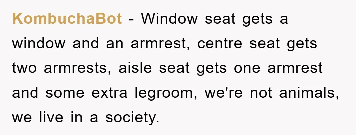 KombuchaBot − Window seat gets a window and an armrest, centre seat gets two armrests, aisle seat gets one armrest and some extra legroom, we're not animals, we live in...