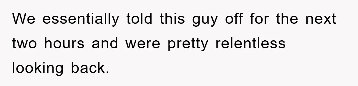 We essentially told this guy off for the next two hours and were pretty relentless looking back.