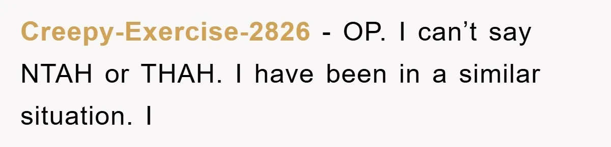 Creepy-Exercise-2826 − OP. I can’t say NTAH or THAH. I have been in a similar situation. I