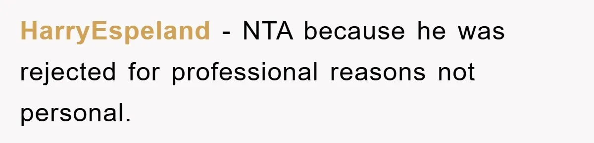 HarryEspeland − NTA because he was rejected for professional reasons not personal.