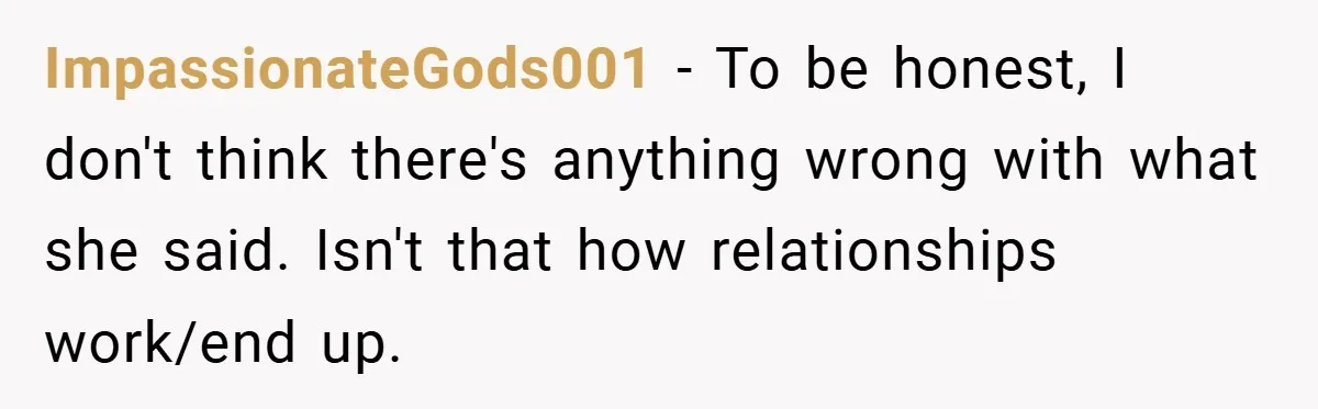 ImpassionateGods001 − To be honest, I don't think there's anything wrong with what she said. Isn't that how relationships work/end up.