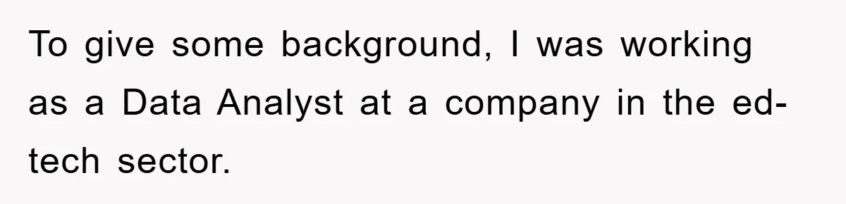 To give some background, I was working as a Data Analyst at a company in the ed-tech sector.