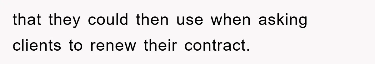 that they could then use when asking clients to renew their contract.