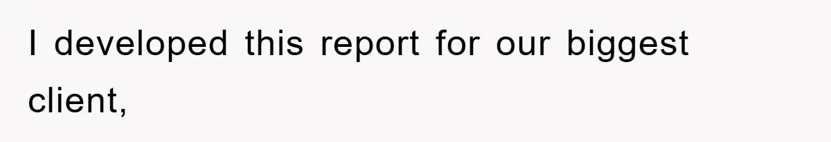 I developed this report for our biggest client,