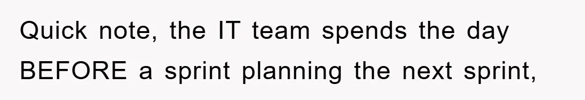 Quick note, the IT team spends the day BEFORE a sprint planning the next sprint,
