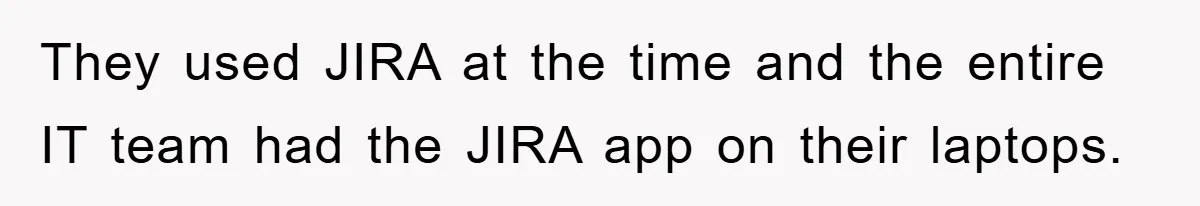 They used JIRA at the time and the entire IT team had the JIRA app on their laptops.