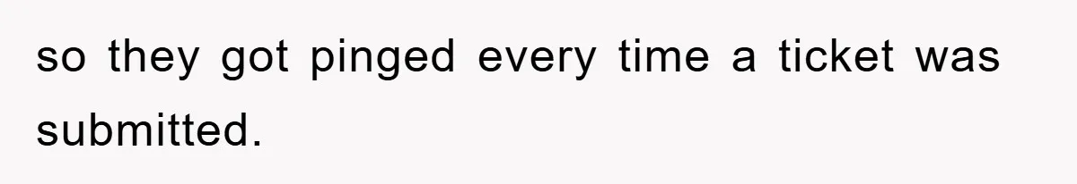 so they got pinged every time a ticket was submitted.