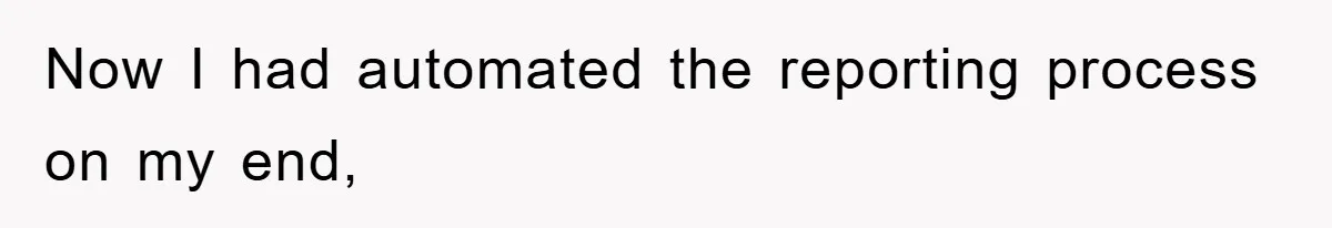Now I had automated the reporting process on my end,