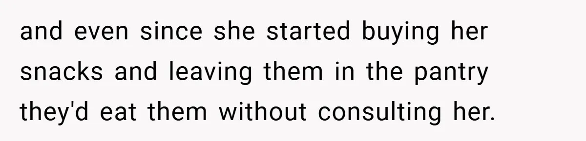 Woman Buys Her Own Snacks But Mom Keeps Letting The Cousins Eat Them, So Dad Gets Her A Locked Snack Bin and even since she started buying her snacks and leaving them in the pantry they'd eat them without consulting her.