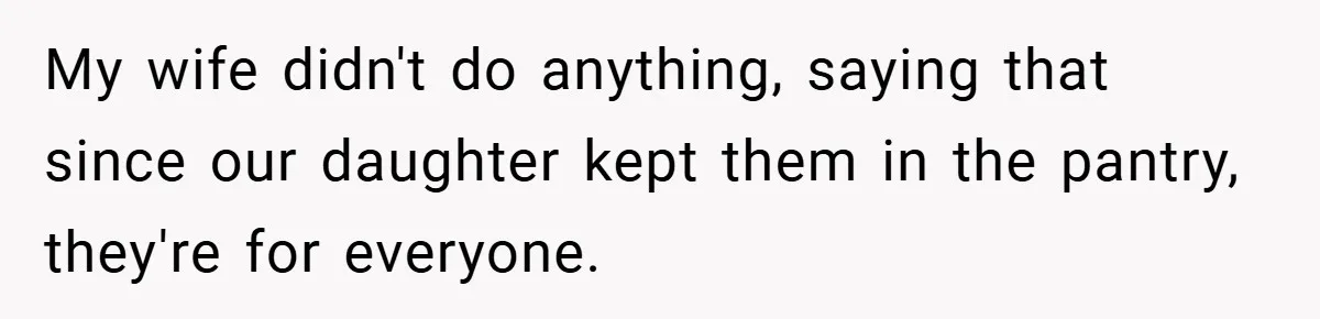 Woman Buys Her Own Snacks But Mom Keeps Letting The Cousins Eat Them, So Dad Gets Her A Locked Snack Bin My wife didn't do anything, saying that since our daughter kept them in the pantry, they're for everyone.