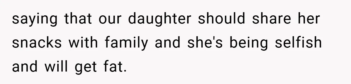Woman Buys Her Own Snacks But Mom Keeps Letting The Cousins Eat Them, So Dad Gets Her A Locked Snack Bin saying that our daughter should share her snacks with family and she's being selfish and will get fat.