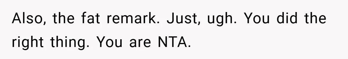 Woman Buys Her Own Snacks But Mom Keeps Letting The Cousins Eat Them, So Dad Gets Her A Locked Snack Bin Also, the fat remark. Just, ugh. You did the right thing. You are NTA.