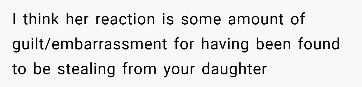 Woman Buys Her Own Snacks But Mom Keeps Letting The Cousins Eat Them, So Dad Gets Her A Locked Snack Bin I think her reaction is some amount of guilt/embarrassment for having been found to be stealing from your daughter