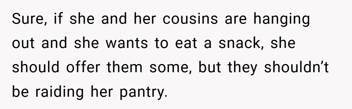 Woman Buys Her Own Snacks But Mom Keeps Letting The Cousins Eat Them, So Dad Gets Her A Locked Snack Bin Sure, if she and her cousins are hanging out and she wants to eat a snack, she should offer them some, but they shouldn’t be raiding her pantry.