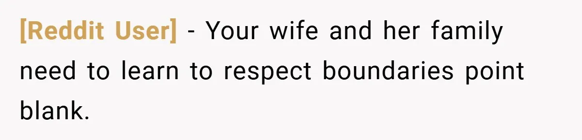 [Reddit User] − Your wife and her family need to learn to respect boundaries point blank.