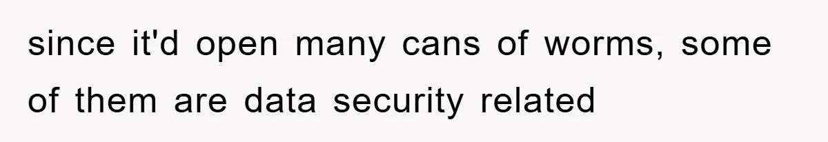 since it'd open many cans of worms, some of them are data security related