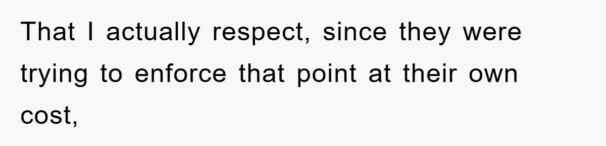That I actually respect, since they were trying to enforce that point at their own cost,
