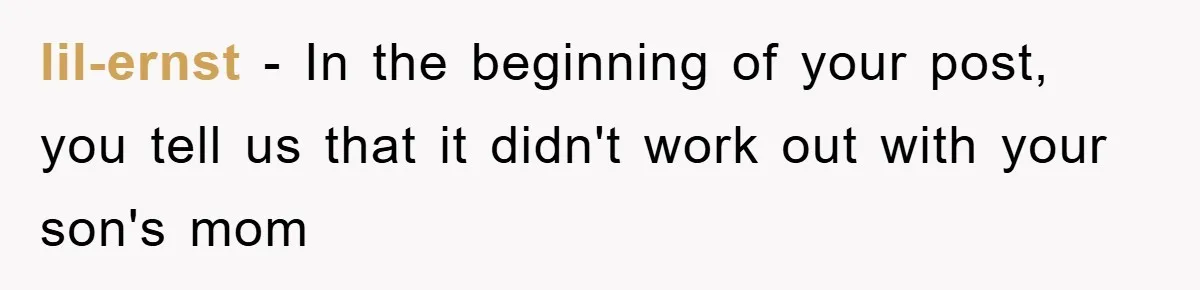 lil-ernst − In the beginning of your post, you tell us that it didn't work out with your son's mom