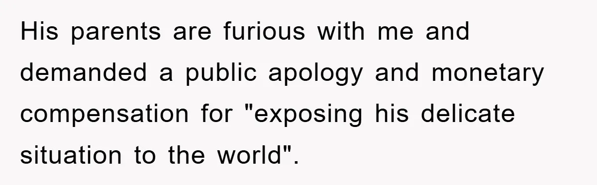 His parents are furious with me and demanded a public apology and monetary compensation for "exposing his delicate situation to the world".