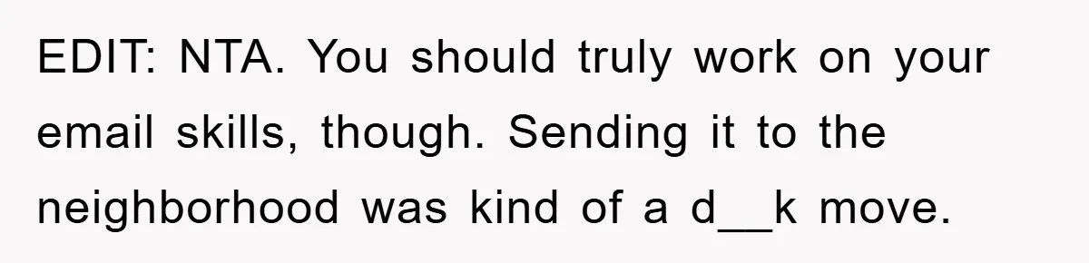 EDIT: NTA. You should truly work on your email skills, though. Sending it to the neighborhood was kind of a d__k move.
