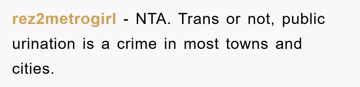rez2metrogirl − NTA. Trans or not, public urination is a crime in most towns and cities.