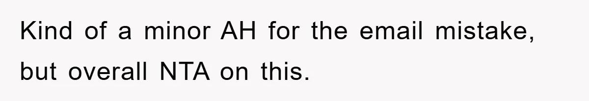 Kind of a minor AH for the email mistake, but overall NTA on this.