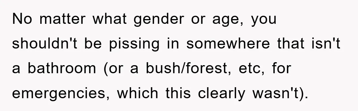 No matter what gender or age, you shouldn't be pissing in somewhere that isn't a bathroom (or a bush/forest, etc, for emergencies, which this clearly wasn't).