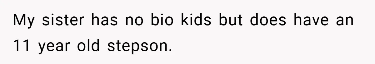 My sister has no bio kids but does have an 11 year old stepson.