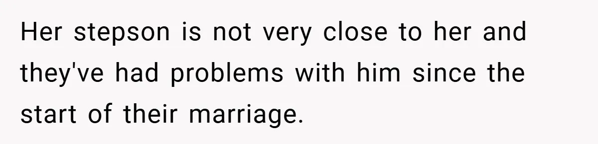 Her stepson is not very close to her and they've had problems with him since the start of their marriage.