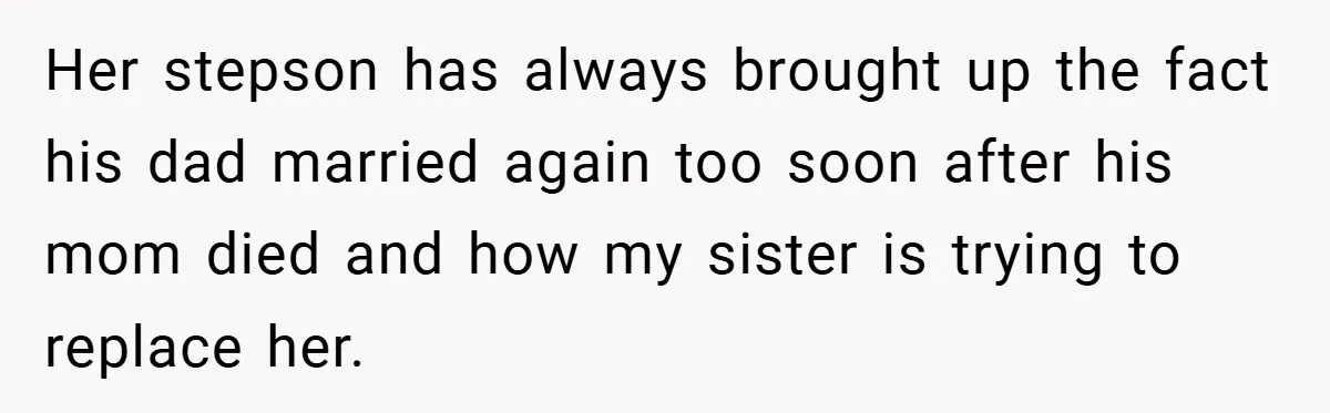 Her stepson has always brought up the fact his dad married again too soon after his mom died and how my sister is trying to replace her.