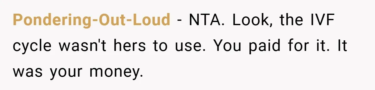 Pondering-Out-Loud − NTA. Look, the IVF cycle wasn't hers to use. You paid for it. It was your money.