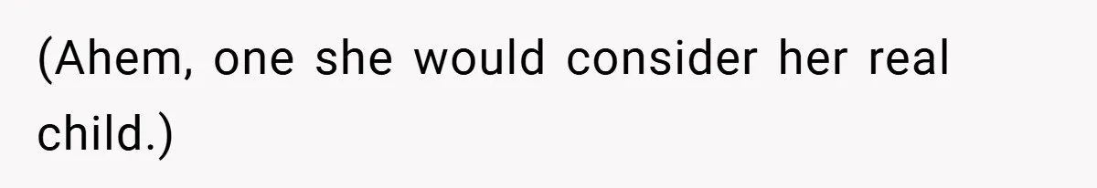 (Ahem, one she would consider her real child.)