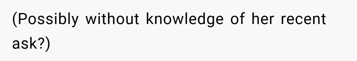 (Possibly without knowledge of her recent ask?)