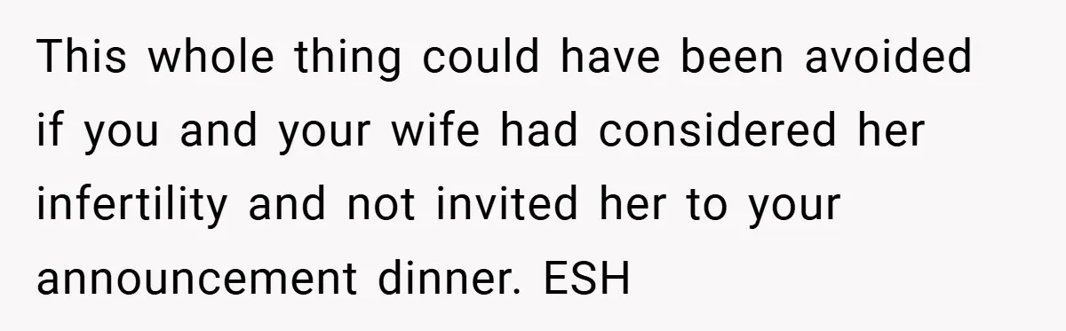 This whole thing could have been avoided if you and your wife had considered her infertility and not invited her to your announcement dinner. ESH